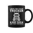 Mens I Have Two Titles Trucker And Dad Funny Trucker Fathers Day Coffee Mug