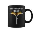 Stop Staring At My Tacos Funny Mexican Taco Cinco De Mayo Coffee Mug