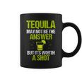Tequila May Not Be The Answer Its Worth A Shot GiftCoffee Mug