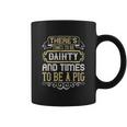 There’S Times To Be Dainty And Times To Be A Pig Coffee Mug