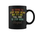 Womens Im Trying To Stop Being Mean But Its Like Yall Have To Coffee Mug