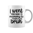 I Went From Mom Bruh Funny Mothers Day For Mom Wife Coffee Mug