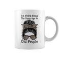 Its Weird Being The Same Age As Old People Messy Bun Funny Gift For Womens Coffee Mug