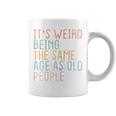 Womens Its Weird Being The Same Age As Old People Sarcastic Retro Coffee Mug