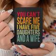 Awesome You Cant Scare Me I Have Five Daughters And A Wife Coffee Mug Unique Gifts