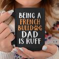 Being A French Bulldog Dad Is Ruff Frenchie Dad Coffee Mug Unique Gifts
