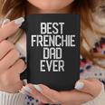 Best Frenchie Dad Ever French Bulldog Gift Gift For Mens Coffee Mug Unique Gifts
