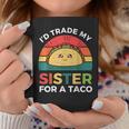 Cinco De Mayo Taco Id Trade My Sister For A Taco Coffee Mug Unique Gifts