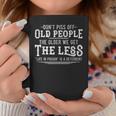 Dont Piss Off Old People The Older We Get Less Sarcastic Coffee Mug Unique Gifts