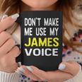 Dont Make Me Use My James Voice Lustiger Herrenname Tassen Lustige Geschenke