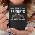 Ferret Quote I Like Ferrets And Maybe 3 People Ferret Coffee Mug Funny Gifts