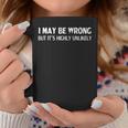 Funny I May Be Wrong But Its Highly Unlikely Coffee Mug Unique Gifts
