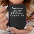 Funny People Say I Act Like I Dont Care Its Not An Act Coffee Mug Unique Gifts