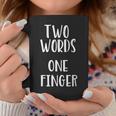 Funny Sarcastic Two Words One Finger Rude Coffee Mug Unique Gifts