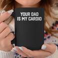 Funny Saying Sarcastic Vintage Your Dad Is My Cardio Coffee Mug Unique Gifts