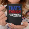 Funny Thats Enough Fireworks 4Th Of July Patriotic Mens Coffee Mug Unique Gifts