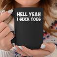 Hell Yeah I Suck Toes Funny Quote Coffee Mug Funny Gifts