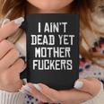 I Aint Dead Yet Mother Fuckers Old People Gag Gifts V7 Coffee Mug Funny Gifts