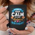 I Cant Keep Calm Its My Sister Birthday Coffee Mug Unique Gifts