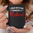 I Fear Nothing I Married A Redhead Coffee Mug Unique Gifts