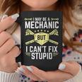 I May Be A Mechanic But I Cant Fix Stupid Coffee Mug Unique Gifts