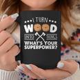 I Turn Wood Into Things Whats Your Superpower Carpenter Coffee Mug Funny Gifts
