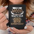 I Turn Wood Into Things Whats Your Superpower Woodworking Coffee Mug Funny Gifts
