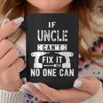 If Uncle Cant Fix It No One Can Favorite Uncle Gift For Mens Coffee Mug Unique Gifts