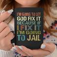 Im Going To Let God Fix It If I Fix It Im Going To Jail Coffee Mug Funny Gifts