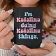 Im Katalina Doing Katalina Things Funny Name Coffee Mug Funny Gifts