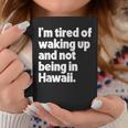 Im Tired Of Waking Up And Not Being In Hawaii Funny Coffee Mug Unique Gifts