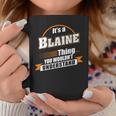 Its A Blaine Thing You Wouldnt Understand Blaine Named Coffee Mug Funny Gifts