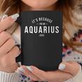 Its Because Im An Aquarius - Zodiac Sign Astrology Coffee Mug Unique Gifts