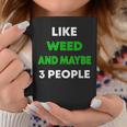 Like Weed And Maybe 3 People Funny Cannabis Stoner Coffee Mug Funny Gifts