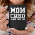 Mom Off Duty Go Ask Your Dad I Love Mom Mothers Day Coffee Mug Unique Gifts