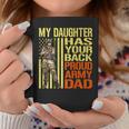 My Daughter Has Your Back Military Proud Army Dad Gift Coffee Mug Funny Gifts