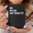 No My Car Isnt Done Yet Funny Car Mechanic Lovers Coffee Mug Unique Gifts