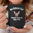Sphynx Cat Thinks Youre Ugly Too Owner Breeder Hairless Coffee Mug Unique Gifts