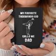 Taekwondo Dad My Favorite Taekwondo Kid Calls Me DadCoffee Mug Unique Gifts