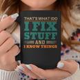That’S What I Do I Fix Stuff And I Know Things Funny Saying Dad Coffee Mug Unique Gifts