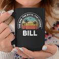 The Name Is Bill The Man The Myth And The Legend Gift For Mens Coffee Mug Funny Gifts