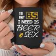 The Only Bs I Need Is Beer And SexCoffee Mug Unique Gifts