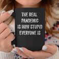 The Real Pandemic Is How Stupid Everyone Is Coffee Mug Funny Gifts