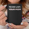 To Do List Your Mom Sarcasm Sarcastic Saying Men Women Coffee Mug Unique Gifts