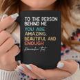 To The Person Behind Me You Are Amazing Beautiful And Enough Coffee Mug Funny Gifts
