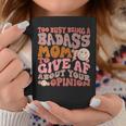 Too Busy Being A Badass Mom To Give Af About Your Opinion Coffee Mug Unique Gifts