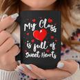 Valentine Day My Class Full Of Sweethearts Woman Teacher Coffee Mug Funny Gifts