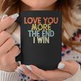 Vintage Funny Love You More The End I Win Coffee Mug Funny Gifts