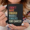 Vintage I Dont Have Enough Middle Fingers For Cancer Coffee Mug Funny Gifts