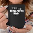 Womens Doing Dog Mom Shit Coffee Mug Funny Gifts